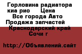 Горловина радиатора киа рио 3 › Цена ­ 500 - Все города Авто » Продажа запчастей   . Краснодарский край,Сочи г.